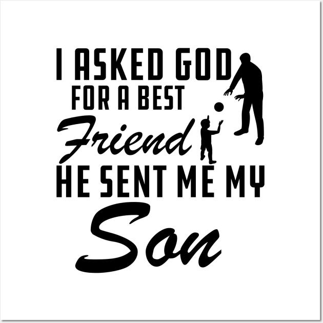 Father - I asked god for a best friend He sent me my son Wall Art by KC Happy Shop